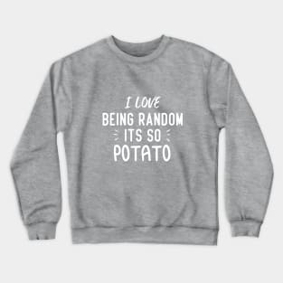 i love being random its so ptato funny t-shirt Crewneck Sweatshirt